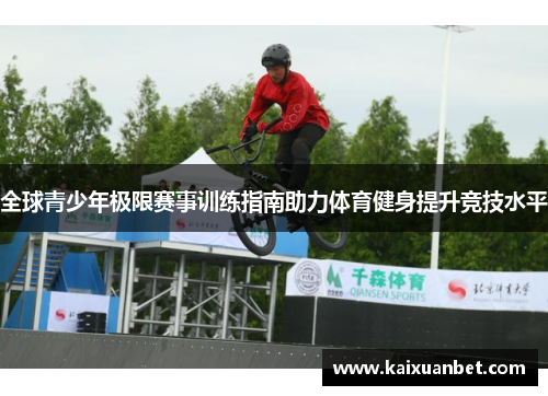 全球青少年极限赛事训练指南助力体育健身提升竞技水平